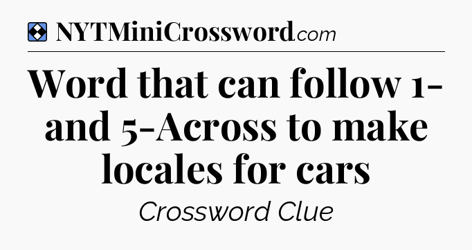 Solution: Word that can follow 1- and 5-Across to make locales for cars - NYT Mini Crossword