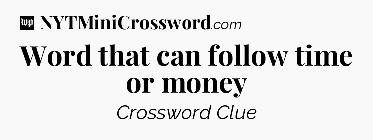 Word that can follow time or money Crossword Clue