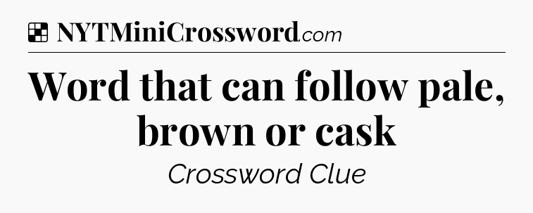 Solution: Word that can follow pale, brown or cask - NYT Crossword