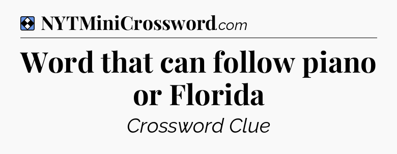 Solution: Word that can follow piano or Florida - NYT Mini Crossword