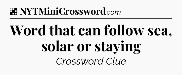 Solution: Word that can follow sea, solar or staying - NYT Crossword