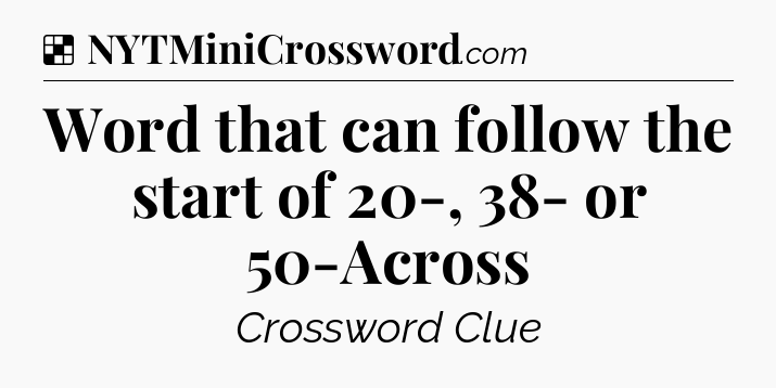 Solution: Word that can follow the start of 20-, 38- or 50-Across - NYT Crossword