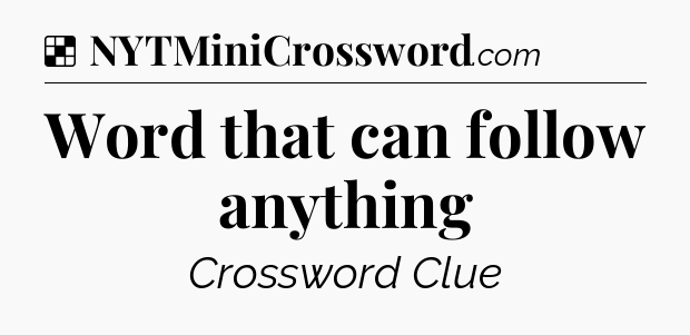 Solution: Word that can follow anything - NYT Crossword