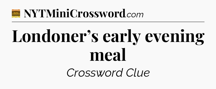 Londoner’s early evening meal - Eugene Sheffer Crossword