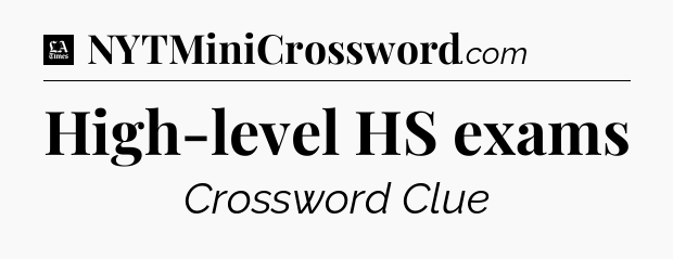 High-level HS exams - LA Times Crossword