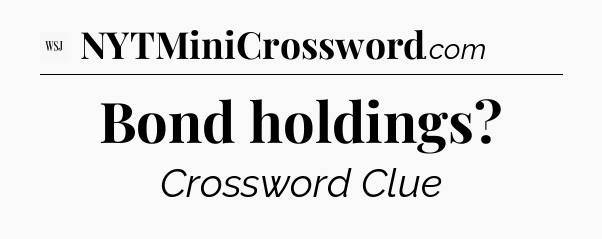 Bond holdings - WSJ Crossword