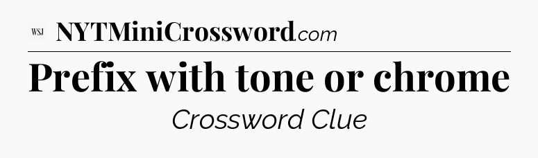 Prefix with tone or chrome - WSJ Crossword