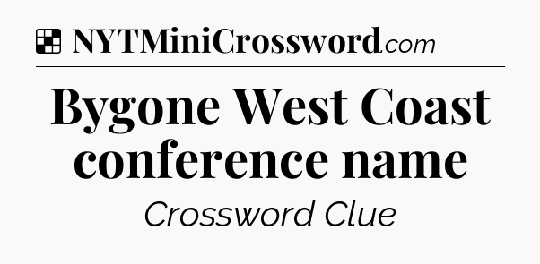 Solution: Bygone West Coast conference name - NYT Crossword