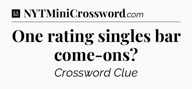 One rating singles bar come-ons - LA Times Crossword