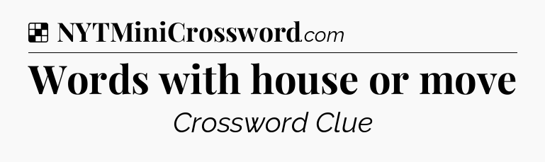 Solution: Words with house or move - NYT Crossword