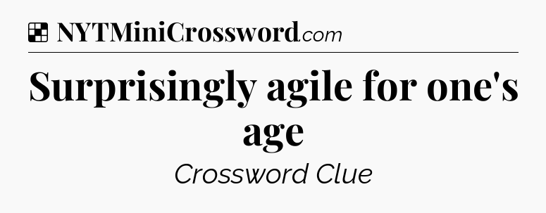 Solution: Surprisingly agile for one's age - NYT Crossword