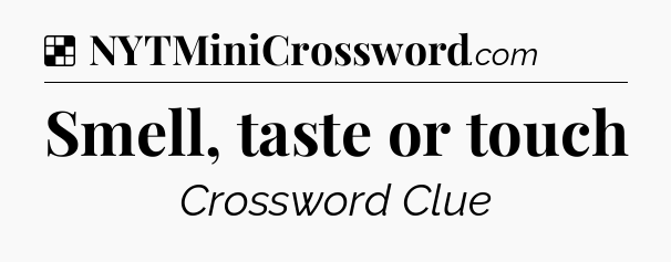Solution: Smell, taste or touch - NYT Crossword
