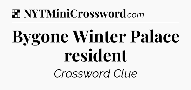 Solution: Bygone Winter Palace resident - NYT Crossword