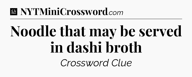 Noodle that may be served in dashi broth - LA Times Crossword