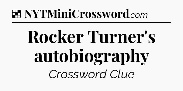 Solution: Rocker Turner's autobiography - NYT Crossword
