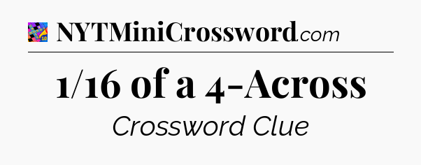 1/16 of a 4-Across Crossword Clue