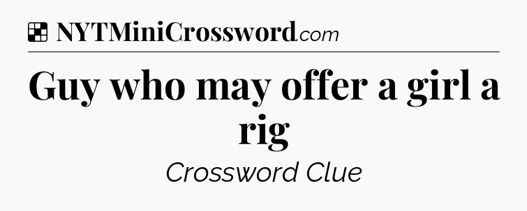 Solution: Guy who may offer a girl a rig - NYT Crossword