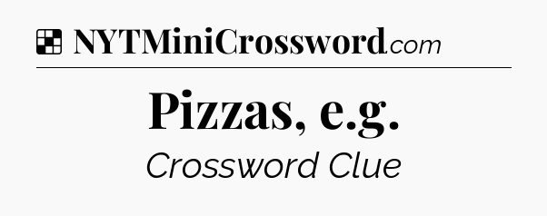 Solution: Pizzas, e.g - NYT Crossword