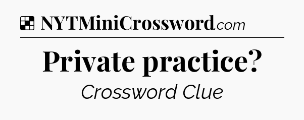 Solution: Private practice - NYT Crossword