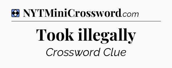 Solution: Took illegally - NYT Mini Crossword