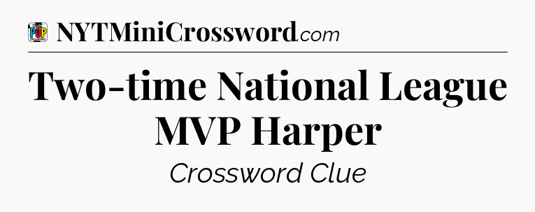 Two-time National League MVP Harper Crossword Clue