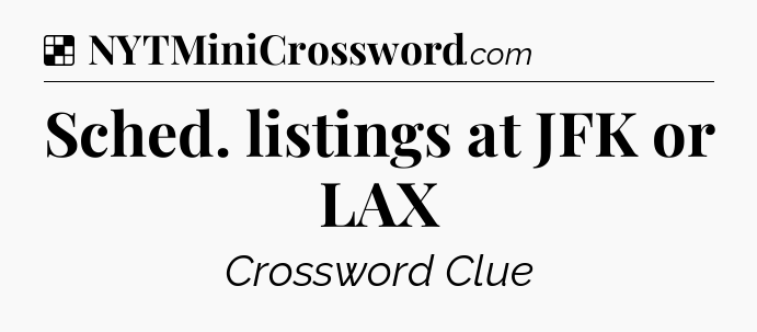 Solution: Sched. listings at JFK or LAX - NYT Crossword