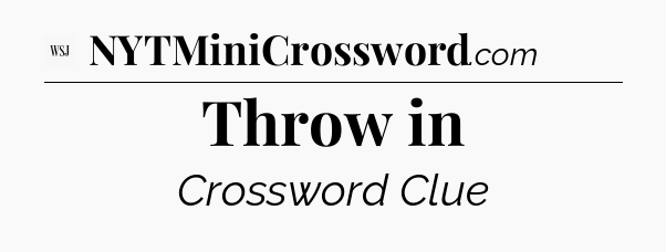 Throw in - WSJ Crossword