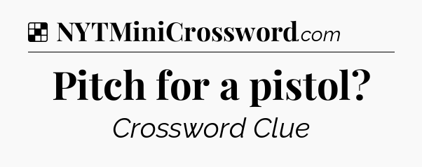 Solution: Pitch for a pistol - NYT Crossword