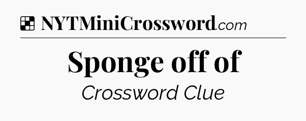 Solution: Sponge off of - NYT Crossword