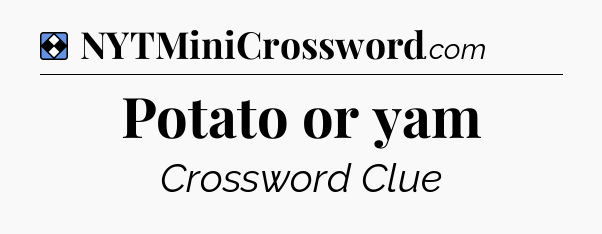 Solution: Potato or yam - NYT Mini Crossword