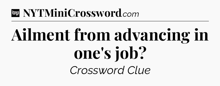 Ailment from advancing in one's job Crossword Clue