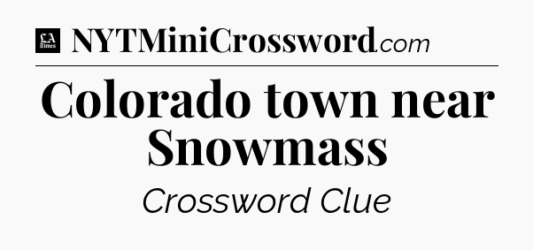 Colorado town near Snowmass - LA Times Crossword