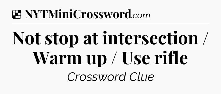 Solution: Not stop at intersection / Warm up / Use rifle - NYT Crossword