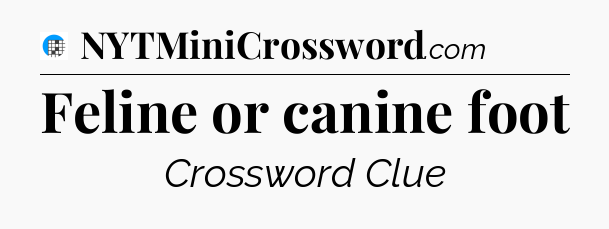 Feline or canine foot Crossword Clue