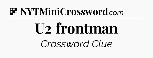 Solution: U2 frontman - NYT Crossword