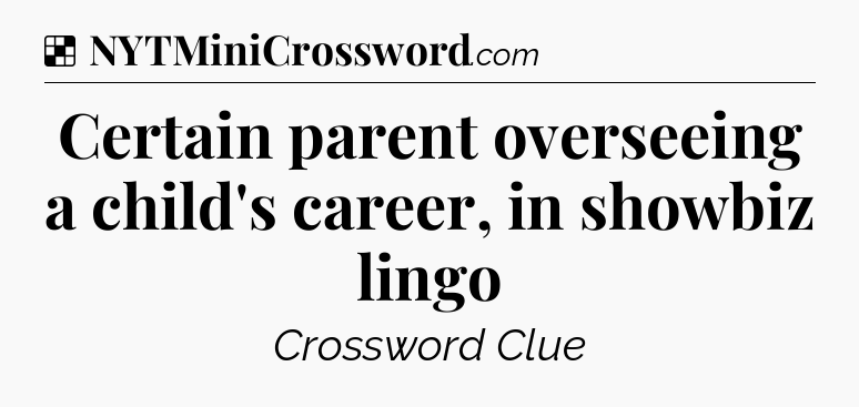 Solution: Certain parent overseeing a child's career, in showbiz lingo - NYT Crossword