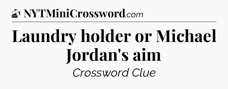 Laundry holder or Michael Jordan's aim - Daily Themed Classic Crossword