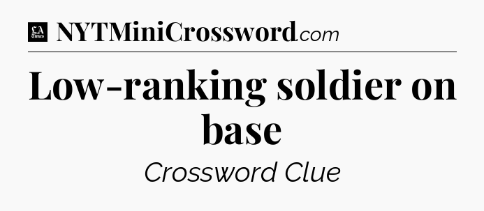 Low-ranking soldier on base - LA Times Crossword