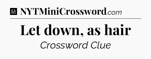 Let down, as hair - LA Times Crossword
