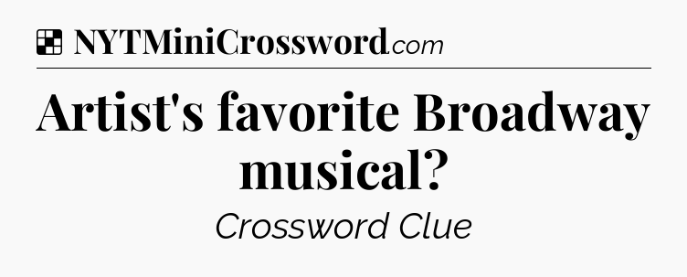 Solution: Artist's favorite Broadway musical - NYT Crossword