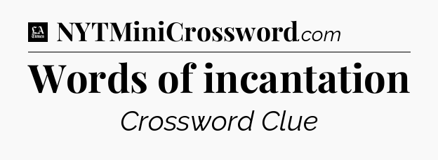 Words of incantation - LA Times Crossword