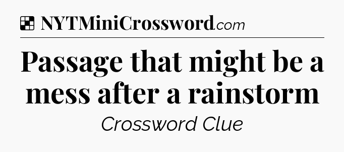 Solution: Passage that might be a mess after a rainstorm - NYT Crossword