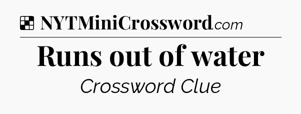 Solution: Runs out of water - NYT Crossword