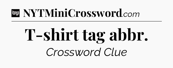 T-shirt tag abbr Crossword Clue