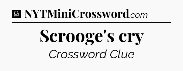 Scrooge's cry - LA Times Crossword