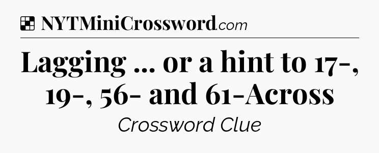 Solution: Lagging ... or a hint to 17-, 19-, 56- and 61-Across - NYT Crossword