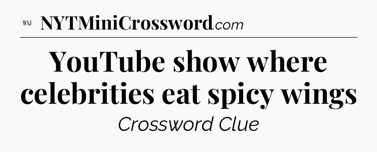 YouTube show where celebrities eat spicy wings - WSJ Crossword