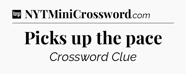 Picks up the pace Crossword Clue