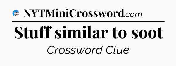 Stuff similar to soot Crossword Clue