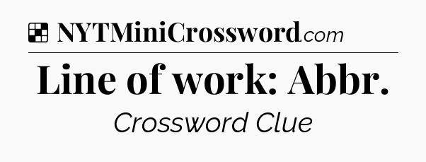 Solution: Line of work: Abbr - NYT Crossword